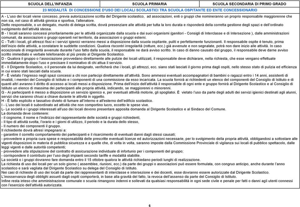 Detto responsabile, o un delegato, munito di delega scritta, dovrà presenziare alle attività per tutta la loro durata e risponderà della corretta gestione degli spazi e dell ordinato svolgimento dell