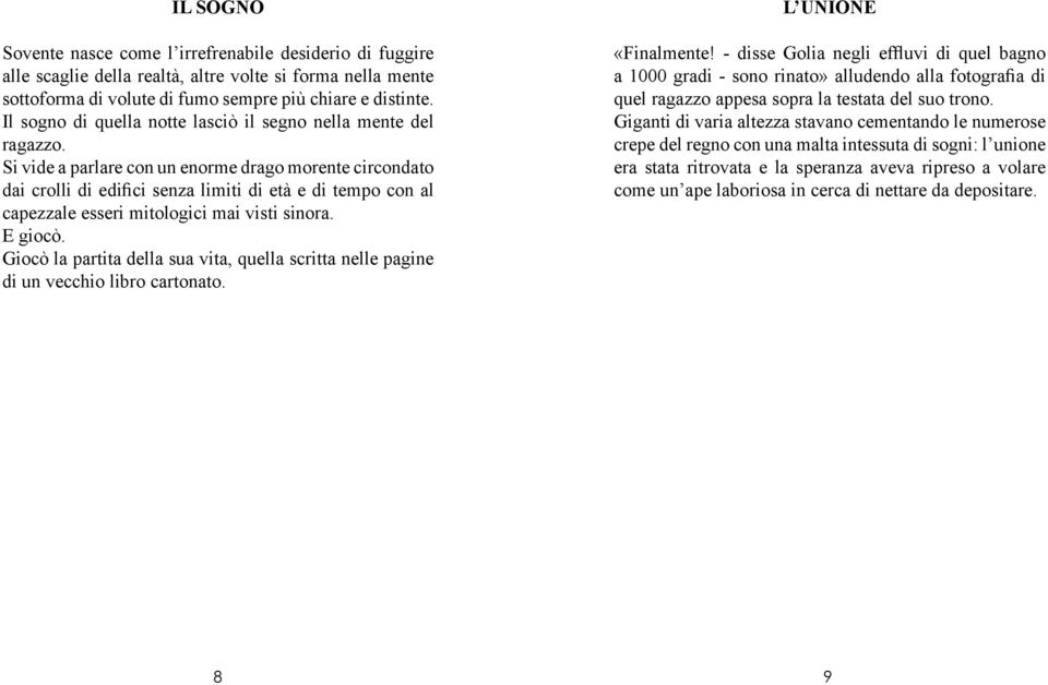 Si vide a parlare con un enorme drago morente circondato dai crolli di edifici senza limiti di età e di tempo con al capezzale esseri mitologici mai visti sinora. E giocò.