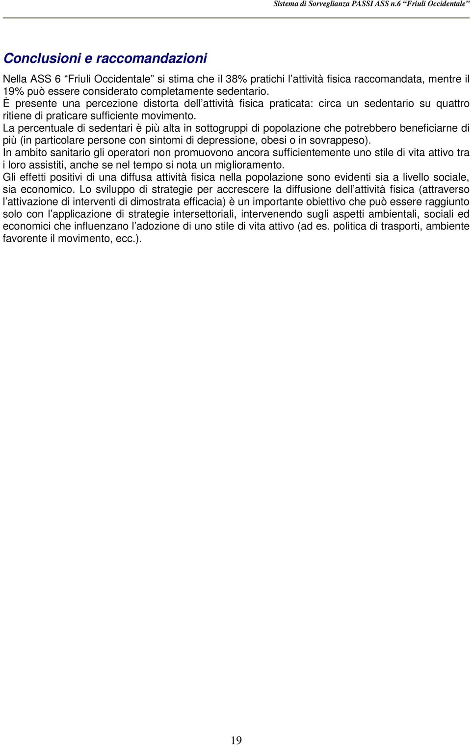 La percentuale di sedentari è più alta in sottogruppi di popolazione che potrebbero beneficiarne di più (in particolare persone con sintomi di depressione, obesi o in sovrappeso).