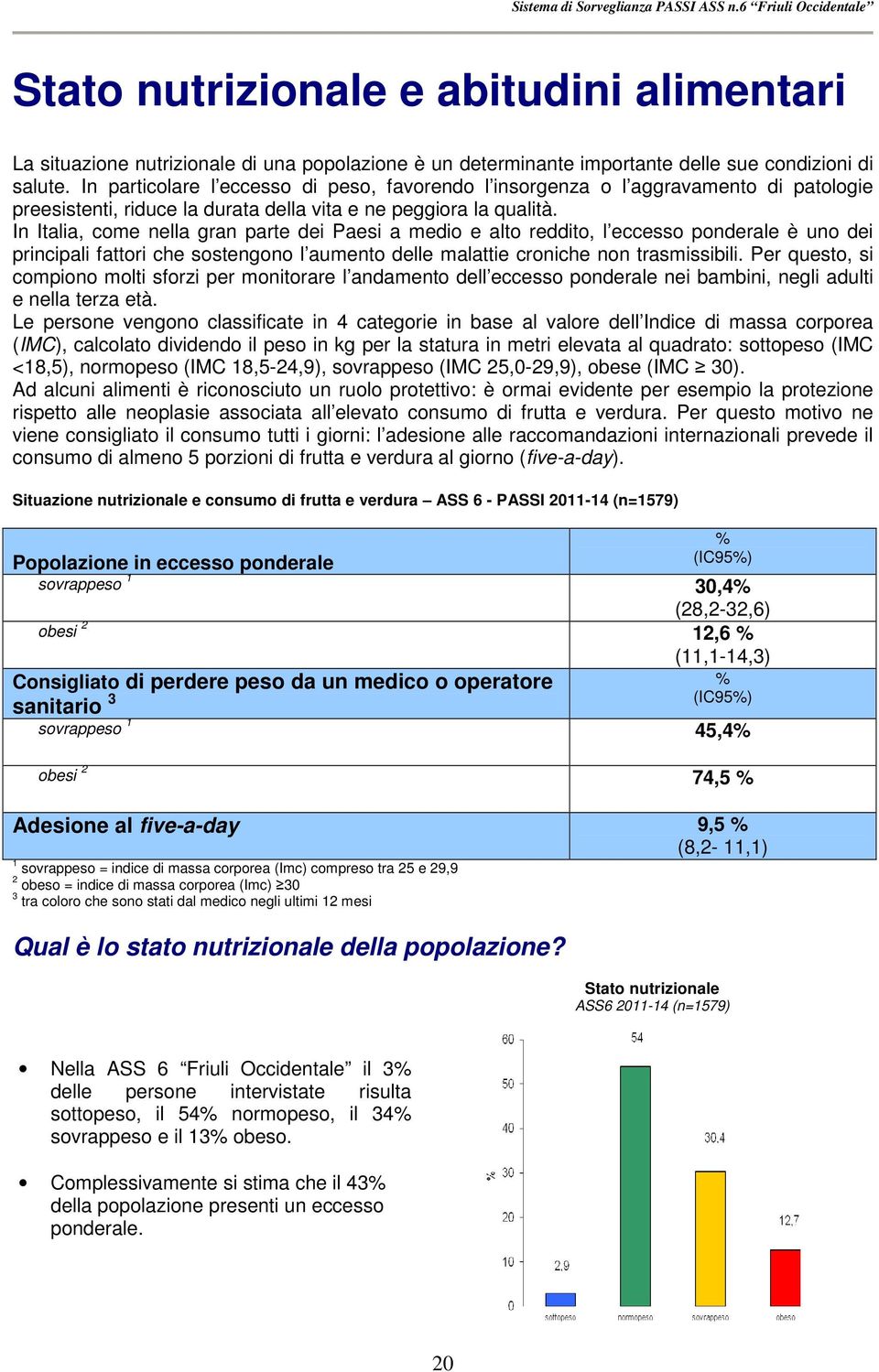 In Italia, come nella gran parte dei Paesi a medio e alto reddito, l eccesso ponderale è uno dei principali fattori che sostengono l aumento delle malattie croniche non trasmissibili.