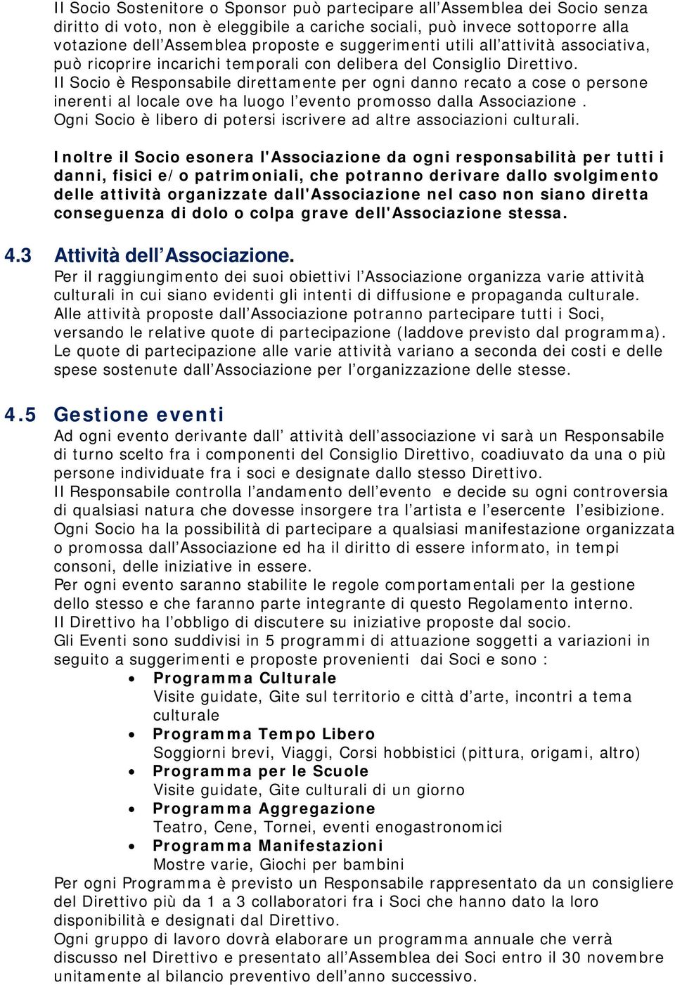 Il Socio è Responsabile direttamente per ogni danno recato a cose o persone inerenti al locale ove ha luogo l evento promosso dalla Associazione.