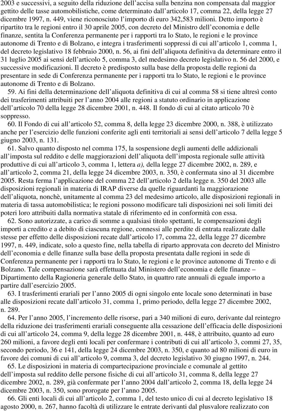 Detto importo è ripartito tra le regioni entro il 30 aprile 2005, con decreto del Ministro dell economia e delle finanze, sentita la Conferenza permanente per i rapporti tra lo Stato, le regioni e le