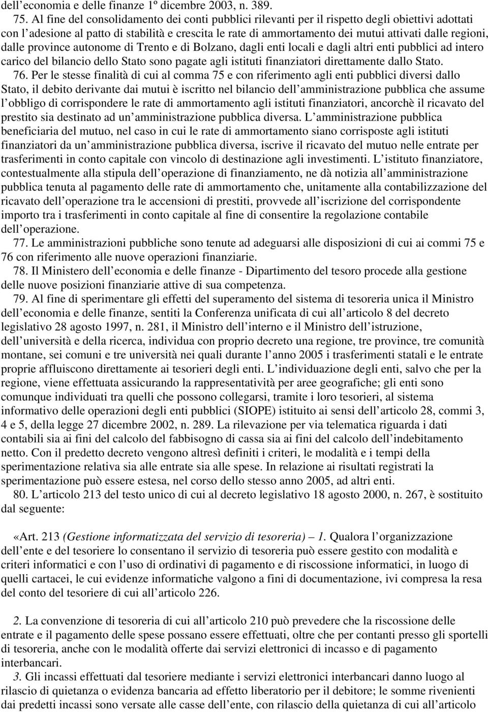 regioni, dalle province autonome di Trento e di Bolzano, dagli enti locali e dagli altri enti pubblici ad intero carico del bilancio dello Stato sono pagate agli istituti finanziatori direttamente