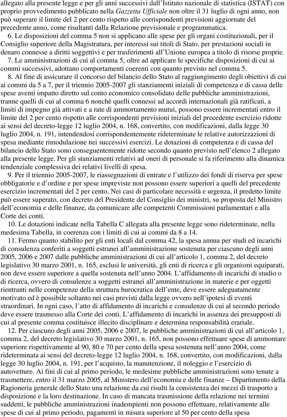 Le disposizioni del comma 5 non si applicano alle spese per gli organi costituzionali, per il Consiglio superiore della Magistratura, per interessi sui titoli di Stato, per prestazioni sociali in