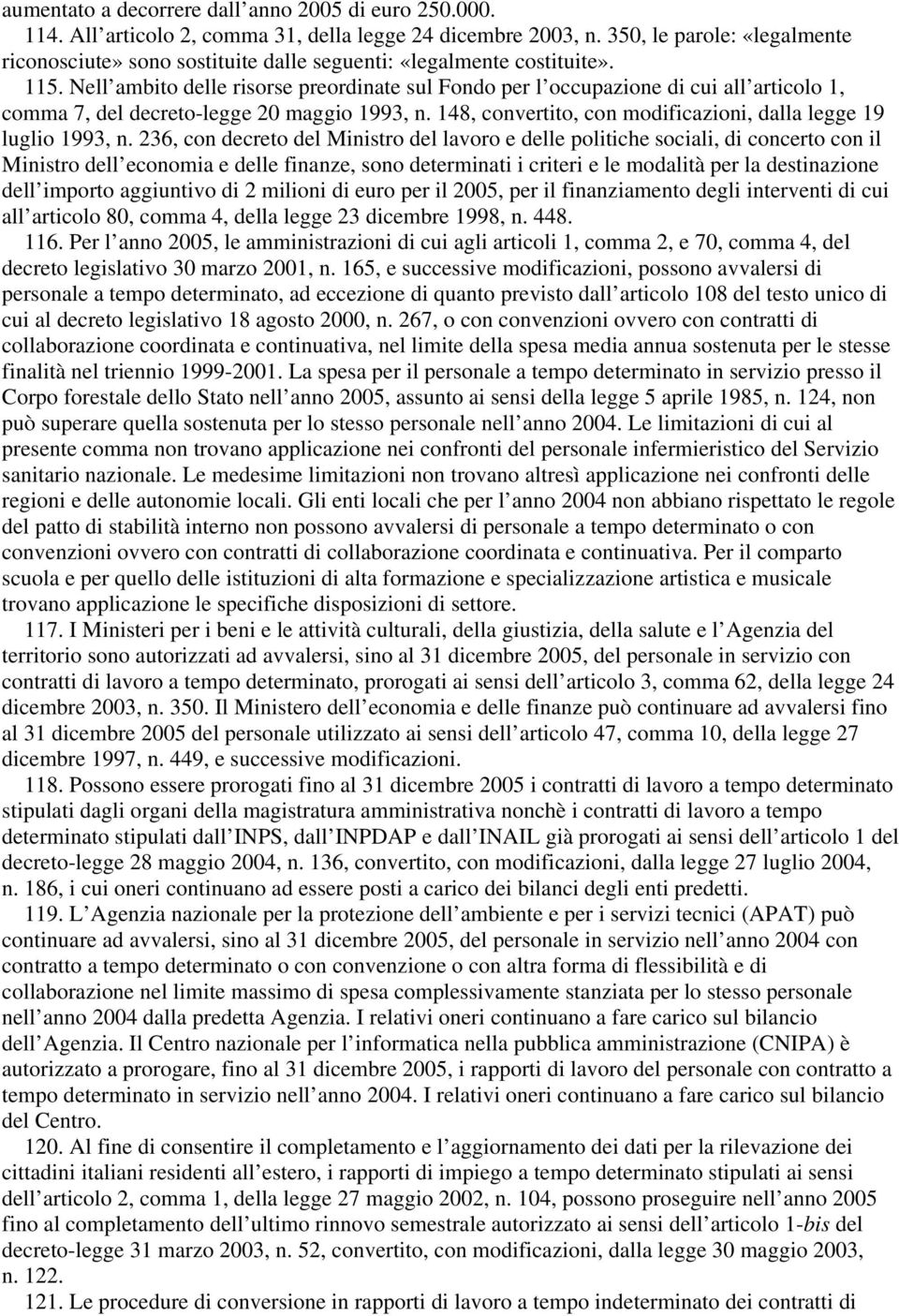 Nell ambito delle risorse preordinate sul Fondo per l occupazione di cui all articolo 1, comma 7, del decreto-legge 20 maggio 1993, n.