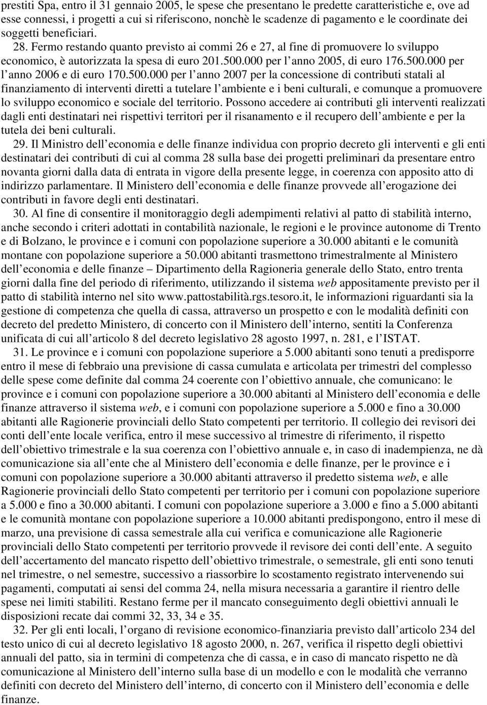 500.000 per l anno 2007 per la concessione di contributi statali al finanziamento di interventi diretti a tutelare l ambiente e i beni culturali, e comunque a promuovere lo sviluppo economico e