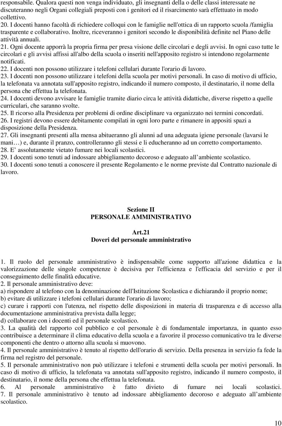 collettivo. 20. I docenti hanno facoltà di richiedere colloqui con le famiglie nell'ottica di un rapporto scuola /famiglia trasparente e collaborativo.