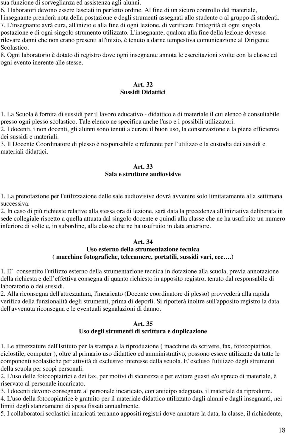 L'insegnante avrà cura, all'inizio e alla fine di ogni lezione, di verificare l'integrità di ogni singola postazione e di ogni singolo strumento utilizzato.