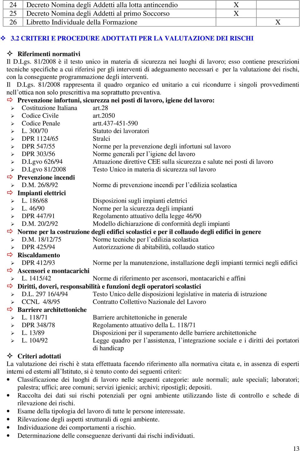 81/2008 è il testo unico in materia di sicurezza nei luoghi di lavoro; esso contiene prescrizioni tecniche specifiche a cui riferirsi per gli interventi di adeguamento necessari e per la valutazione