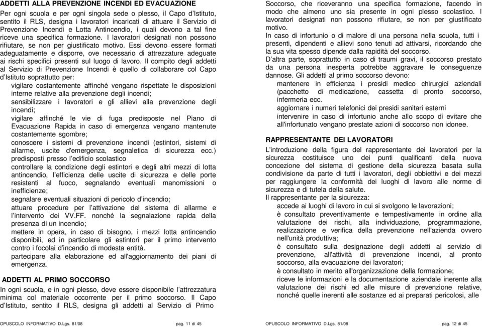 Essi devono essere formati adeguatamente e disporre, ove necessario di attrezzature adeguate ai rischi specifici presenti sul luogo di lavoro.