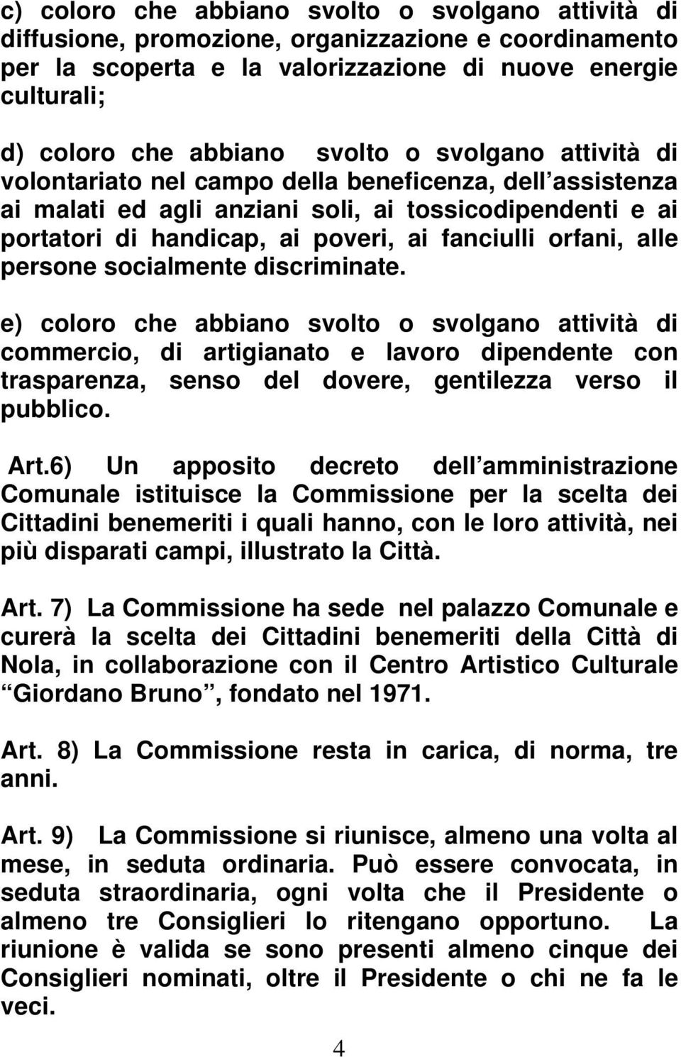 persone socialmente discriminate. e) coloro che abbiano svolto o svolgano attività di commercio, di artigianato e lavoro dipendente con trasparenza, senso del dovere, gentilezza verso il pubblico.