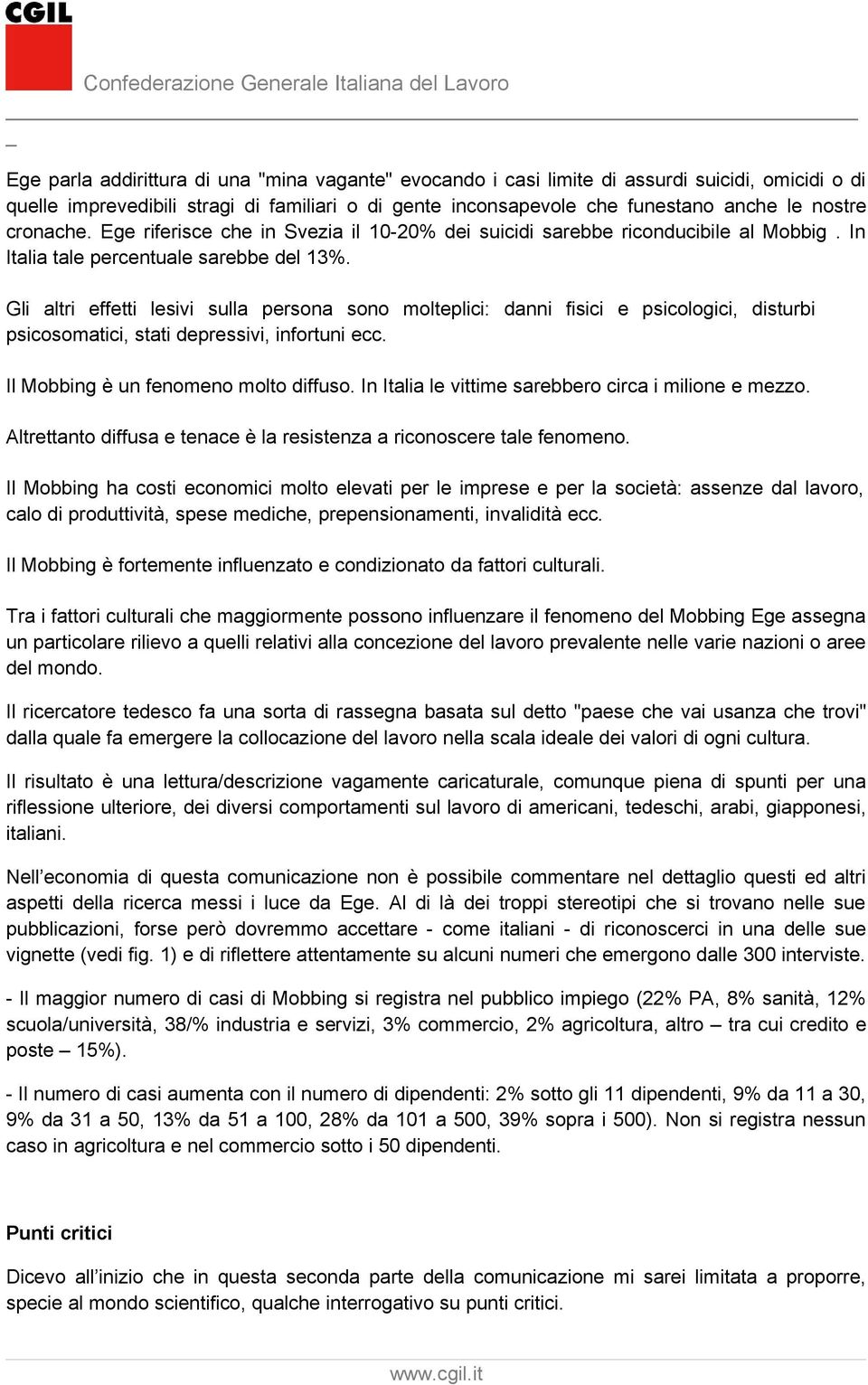 Gli altri effetti lesivi sulla persona sono molteplici: danni fisici e psicologici, disturbi psicosomatici, stati depressivi, infortuni ecc. Il Mobbing è un fenomeno molto diffuso.