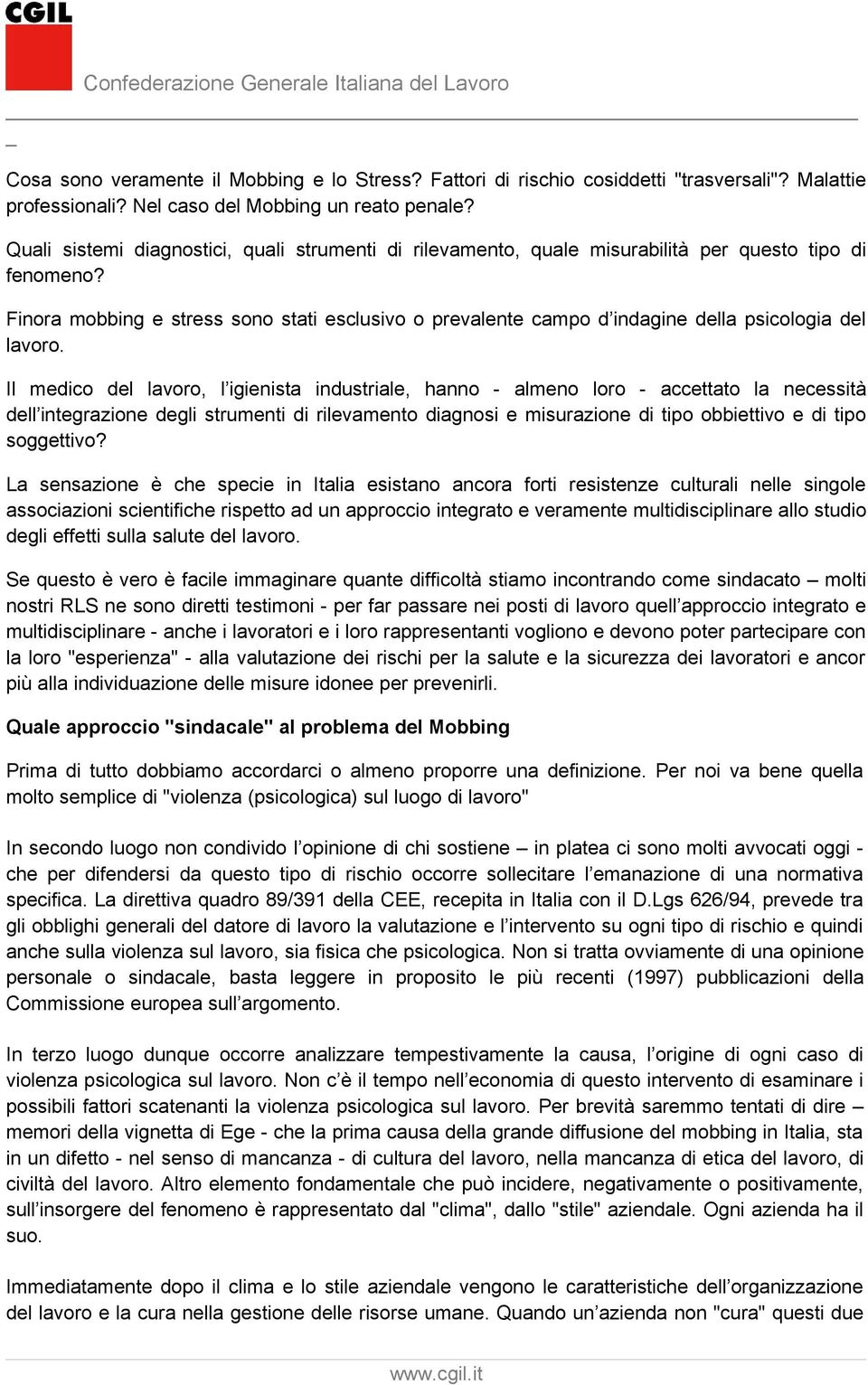 Finora mobbing e stress sono stati esclusivo o prevalente campo d indagine della psicologia del lavoro.