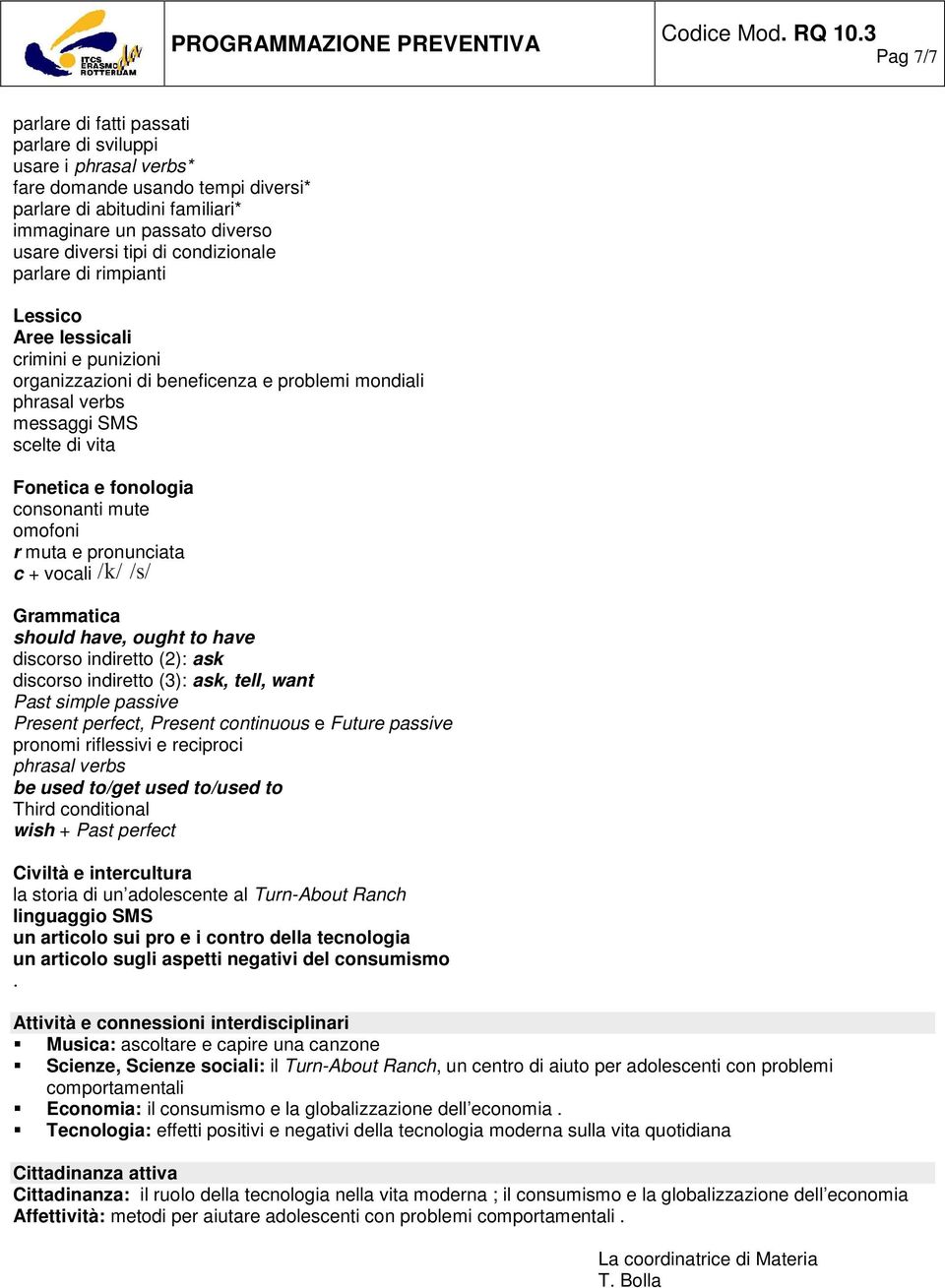 vocali should have, ought to have discorso indiretto (2): ask discorso indiretto (3): ask, tell, want Past simple passive Present perfect, Present continuous e Future passive pronomi riflessivi e