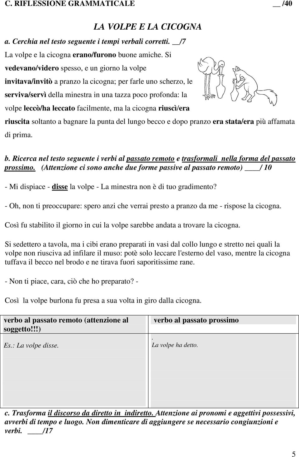 facilmente, ma la cicogna riuscì/era riuscita soltanto a bagnare la punta del lungo becco e dopo pranzo era stata/era più affamata di prima. b. Ricerca nel testo seguente i verbi al passato remoto e trasformali nella forma del passato prossimo.