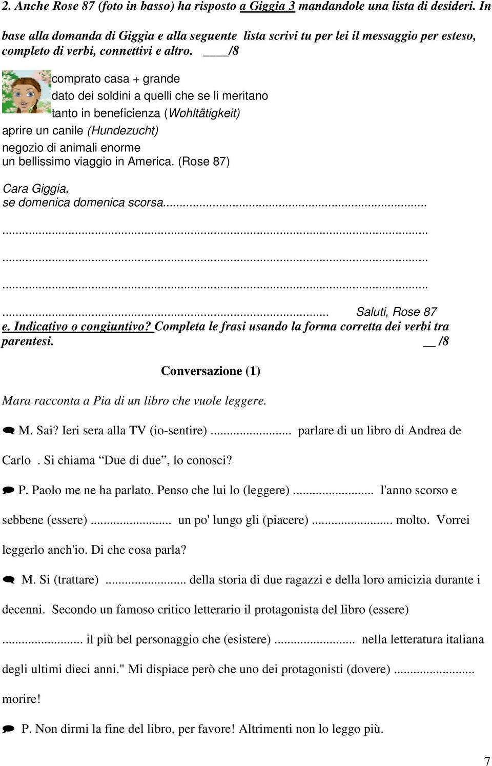 /8 comprato casa + grande dato dei soldini a quelli che se li meritano tanto in beneficienza (Wohltätigkeit) aprire un canile (Hundezucht) negozio di animali enorme un bellissimo viaggio in America.