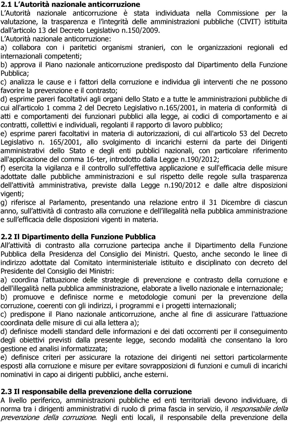 L Autorità nazionale anticorruzione: a) collabora con i paritetici organismi stranieri, con le organizzazioni regionali ed internazionali competenti; b) approva il Piano nazionale anticorruzione