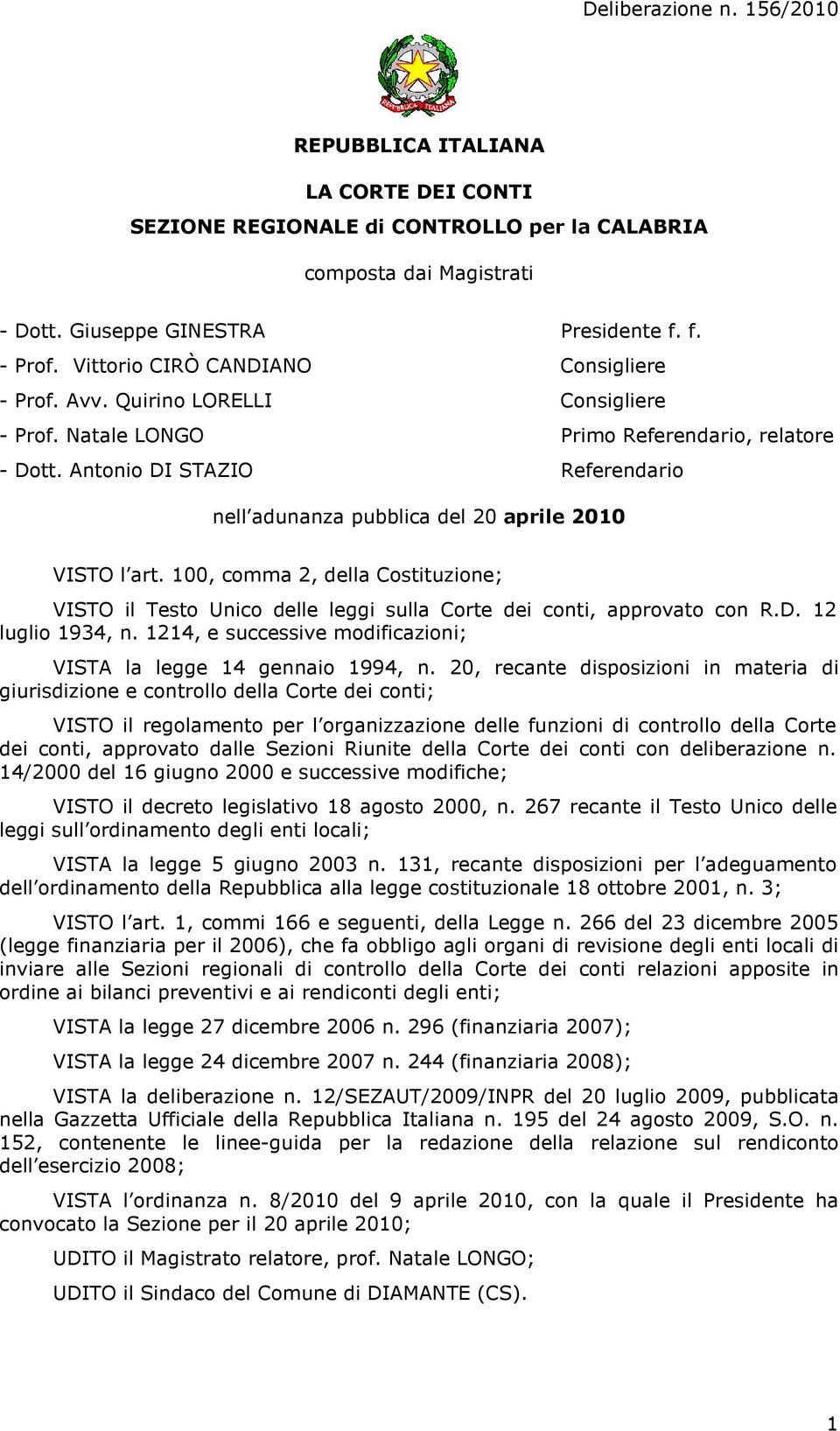 Antonio DI STAZIO Referendario nell adunanza pubblica del 20 aprile 2010 VISTO l art. 100, comma 2, della Costituzione; VISTO il Testo Unico delle leggi sulla Corte dei conti, approvato con R.D. 12 luglio 1934, n.