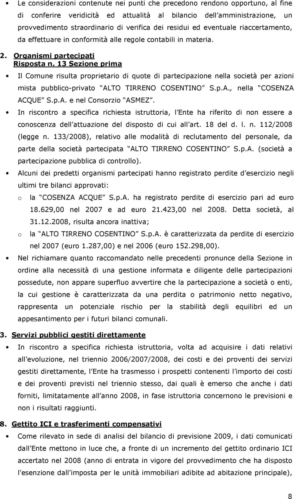 13 Sezione prima Il Comune risulta proprietario di quote di partecipazione nella società per azioni mista pubblico-privato ALTO TIRRENO COSENTINO S.p.A., nella COSENZA ACQUE S.p.A. e nel Consorzio ASMEZ.