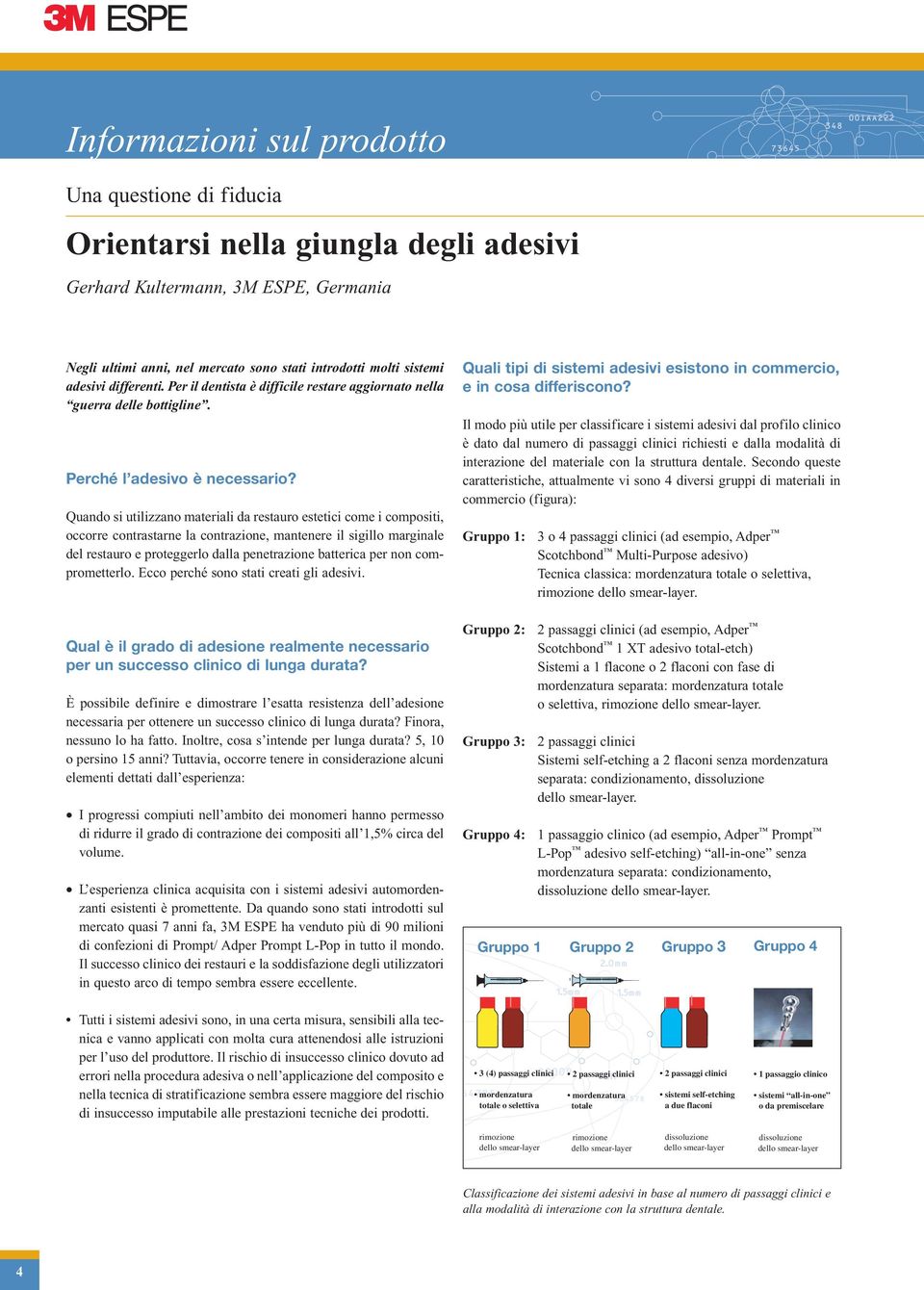 Quando si utilizzano materiali da restauro estetici come i compositi, occorre contrastarne la contrazione, mantenere il sigillo marginale del restauro e proteggerlo dalla penetrazione batterica per