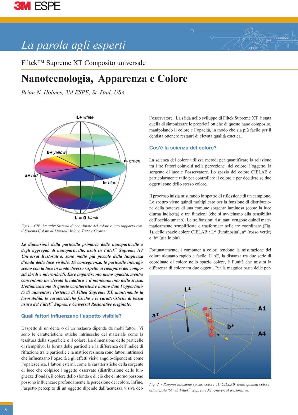 La dimensione delle particelle di riempitivo, la forma delle particelle e la differenza dell indice di rifrazione tra le particelle e la matrice resinosa sono fattori intrinseci che influenzano l