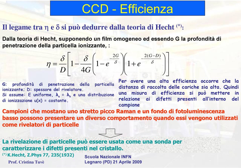 Si assume: E uniforme, λ e = λ h e una distribuzione di ionizzazione u(x) = costante. 1 + e Per avere una alta efficienza occorre che la distanza di raccolta delle cariche sia alta.