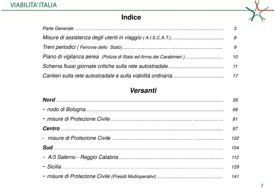 .... 11 Cantieri sulla rete autostradale e sulla viabilità ordinaria. 17 Versanti Nord.......... 39 nodo di Bologna.... 68 misure di Protezione Civile.