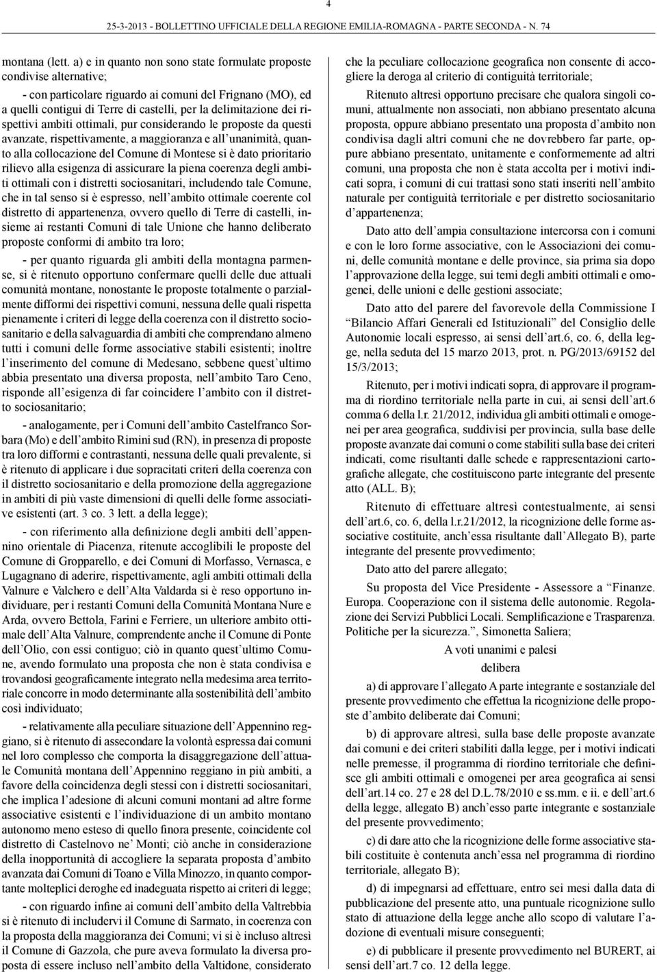 rispettivi ambiti ottimali, pur considerando le proposte da questi avanzate, rispettivamente, a maggioranza e all unanimità, quanto alla collocazione del di Montese si è dato prioritario rilievo alla