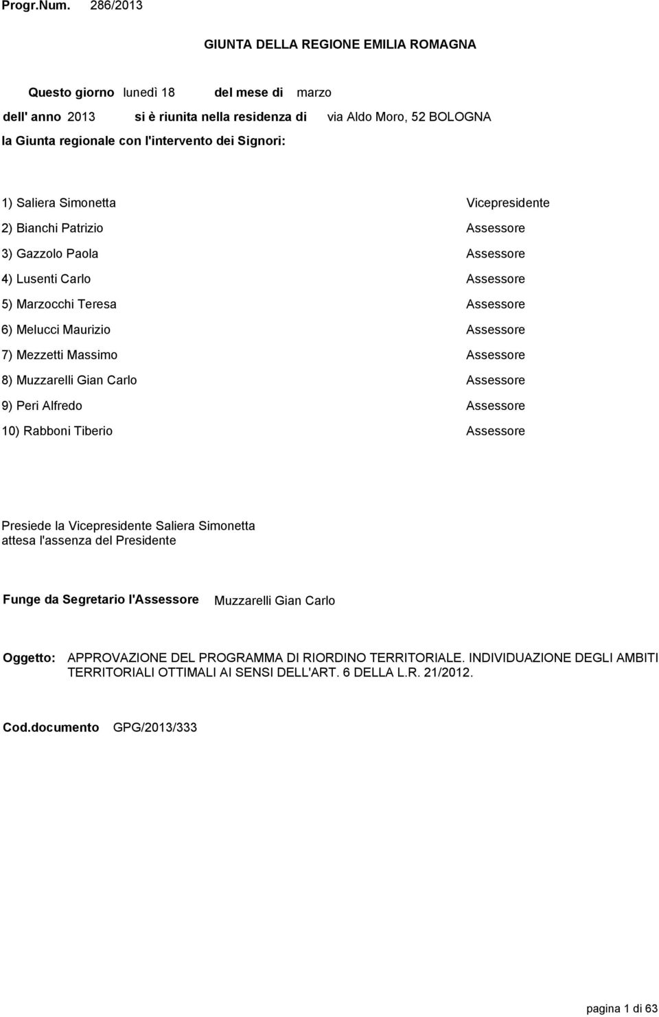 52 BOLOGNA 1) Saliera Simonetta Vicepresidente 2) Bianchi Patrizio Assessore 3) Gazzolo Paola Assessore 4) Lusenti Carlo Assessore 5) Marzocchi Teresa Assessore 6) Melucci Maurizio Assessore 7)