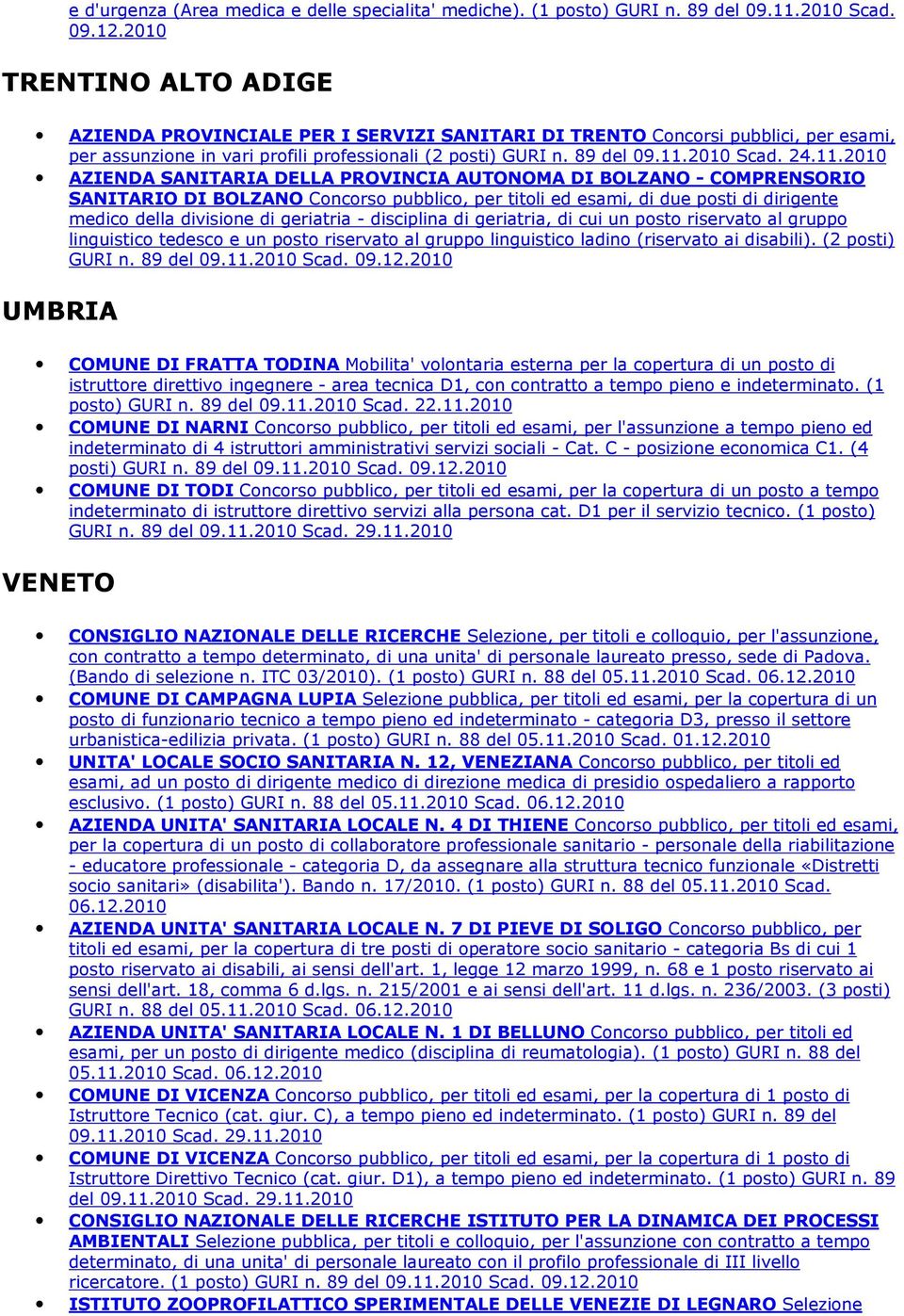 11.2010 AZIENDA SANITARIA DELLA PROVINCIA AUTONOMA DI BOLZANO - COMPRENSORIO SANITARIO DI BOLZANO Concorso pubblico, per titoli ed esami, di due posti di dirigente medico della divisione di geriatria