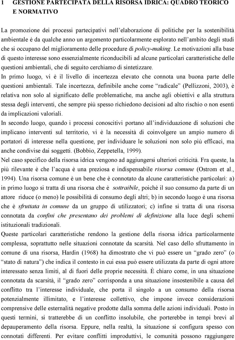 Le motivazioni alla base di questo interesse sono essenzialmente riconducibili ad alcune particolari caratteristiche delle questioni ambientali, che di seguito cerchiamo di sintetizzare.