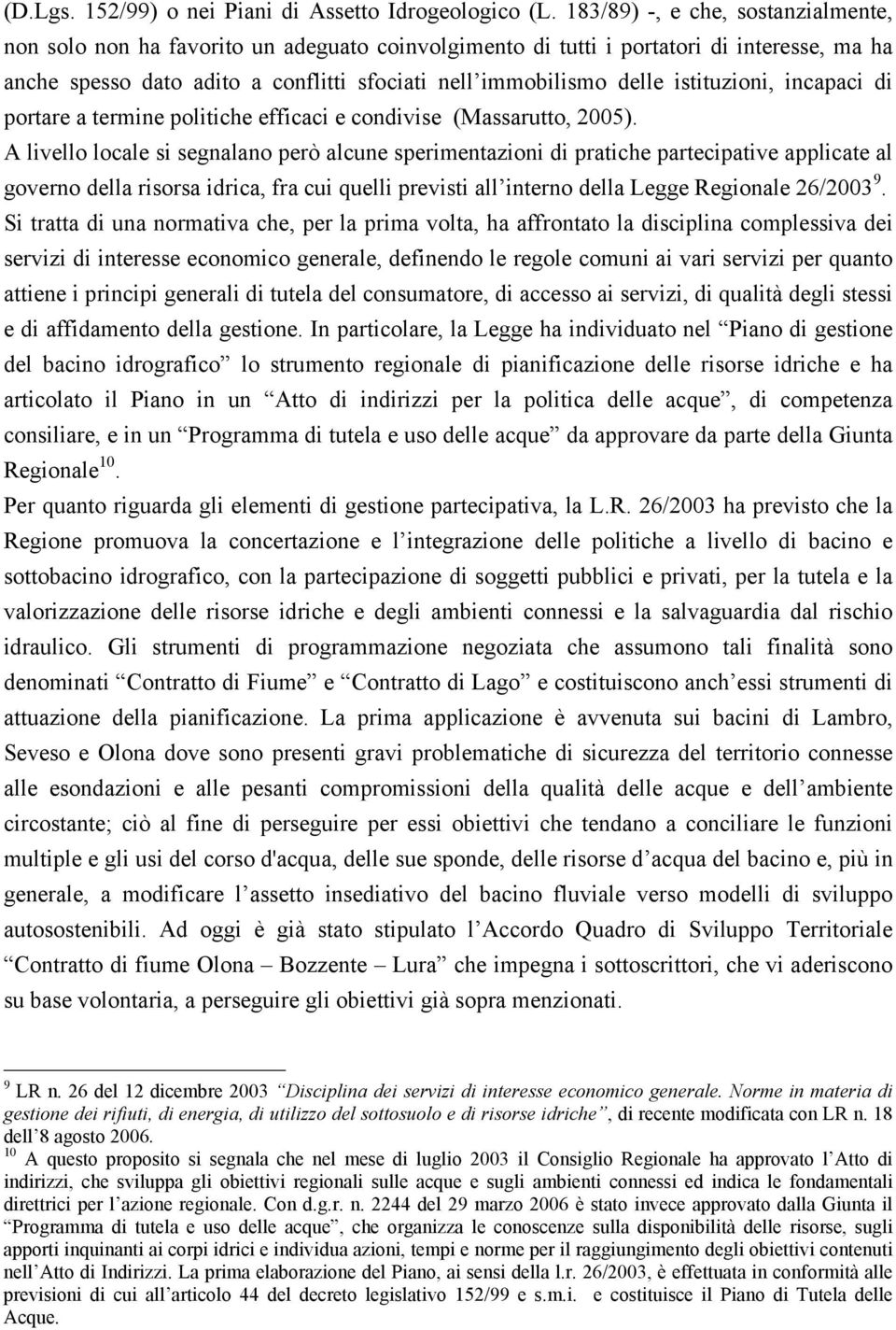 istituzioni, incapaci di portare a termine politiche efficaci e condivise (Massarutto, 2005).