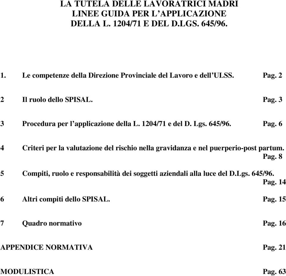 Pag. 8 5 Compiti, ruolo e responsabilità dei soggetti aziendali alla luce del D.Lgs. 645/96. Pag. 14 6 Altri compiti dello SPISAL. Pag. 15 7 Quadro normativo Pag.