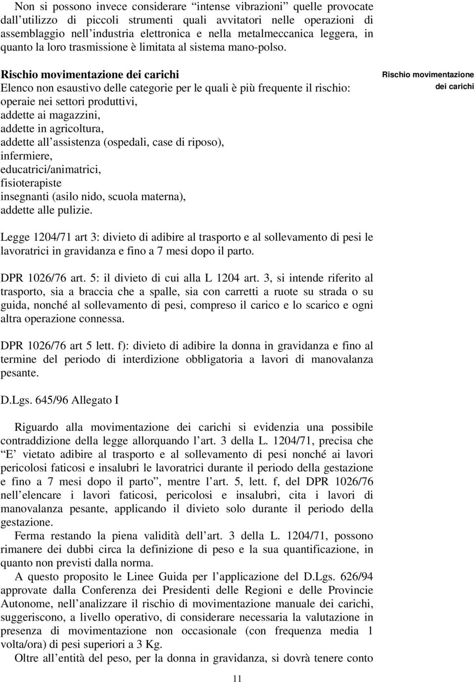 Rischio movimentazione dei carichi Elenco non esaustivo delle categorie per le quali è più frequente il rischio: operaie nei settori produttivi, addette ai magazzini, addette in agricoltura, addette