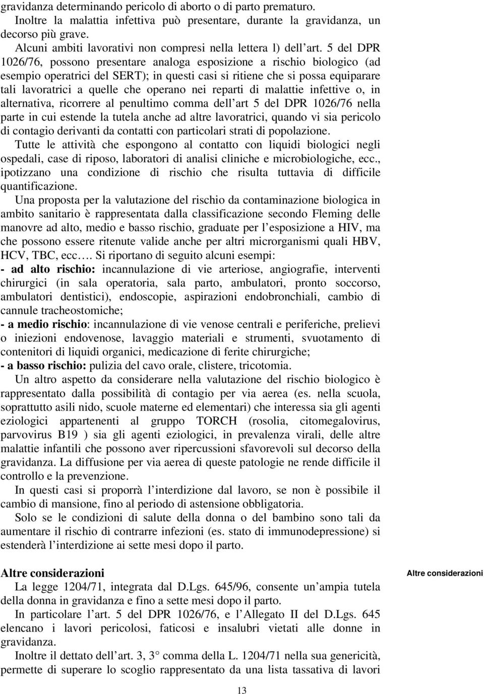 5 del DPR 1026/76, possono presentare analoga esposizione a rischio biologico (ad esempio operatrici del SERT); in questi casi si ritiene che si possa equiparare tali lavoratrici a quelle che operano