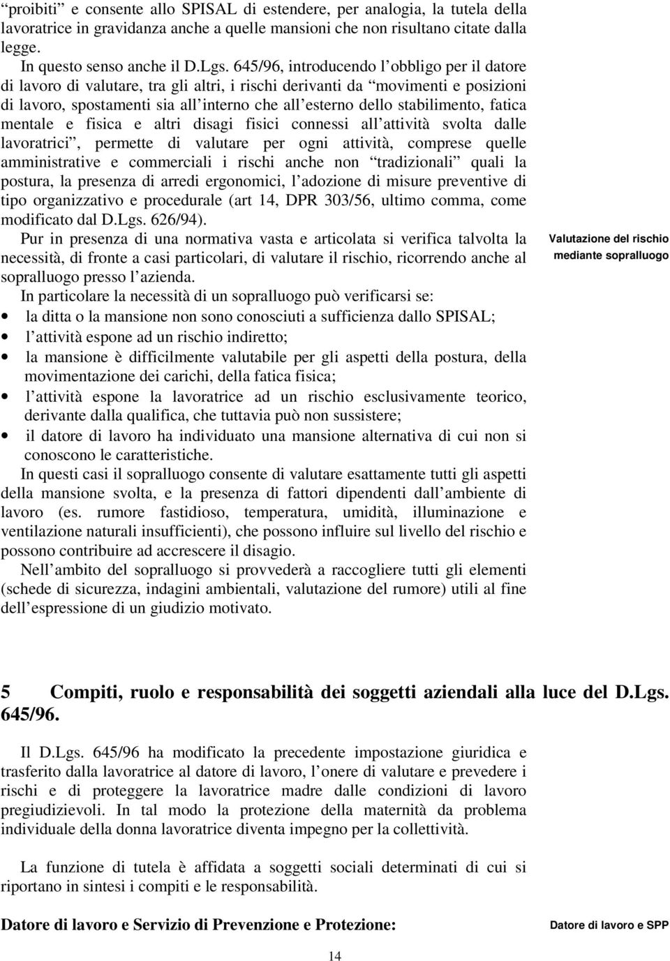 stabilimento, fatica mentale e fisica e altri disagi fisici connessi all attività svolta dalle lavoratrici, permette di valutare per ogni attività, comprese quelle amministrative e commerciali i