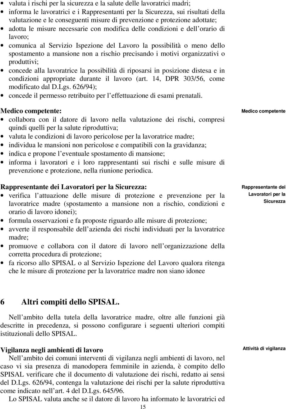 a mansione non a rischio precisando i motivi organizzativi o produttivi; concede alla lavoratrice la possibilità di riposarsi in posizione distesa e in condizioni appropriate durante il lavoro (art.