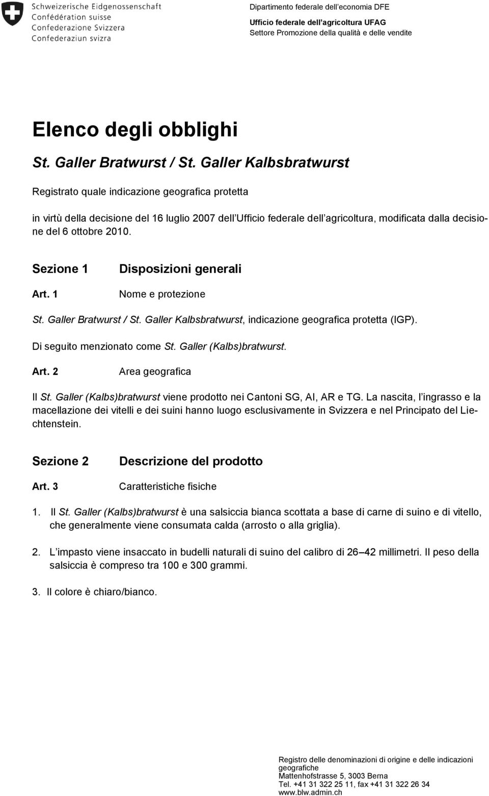 2010. Sezione 1 Art. 1 Disposizioni generali Nome e protezione St. Galler Bratwurst / St. Galler Kalbsbratwurst, indicazione geografica protetta (IGP). Di seguito menzionato come St.