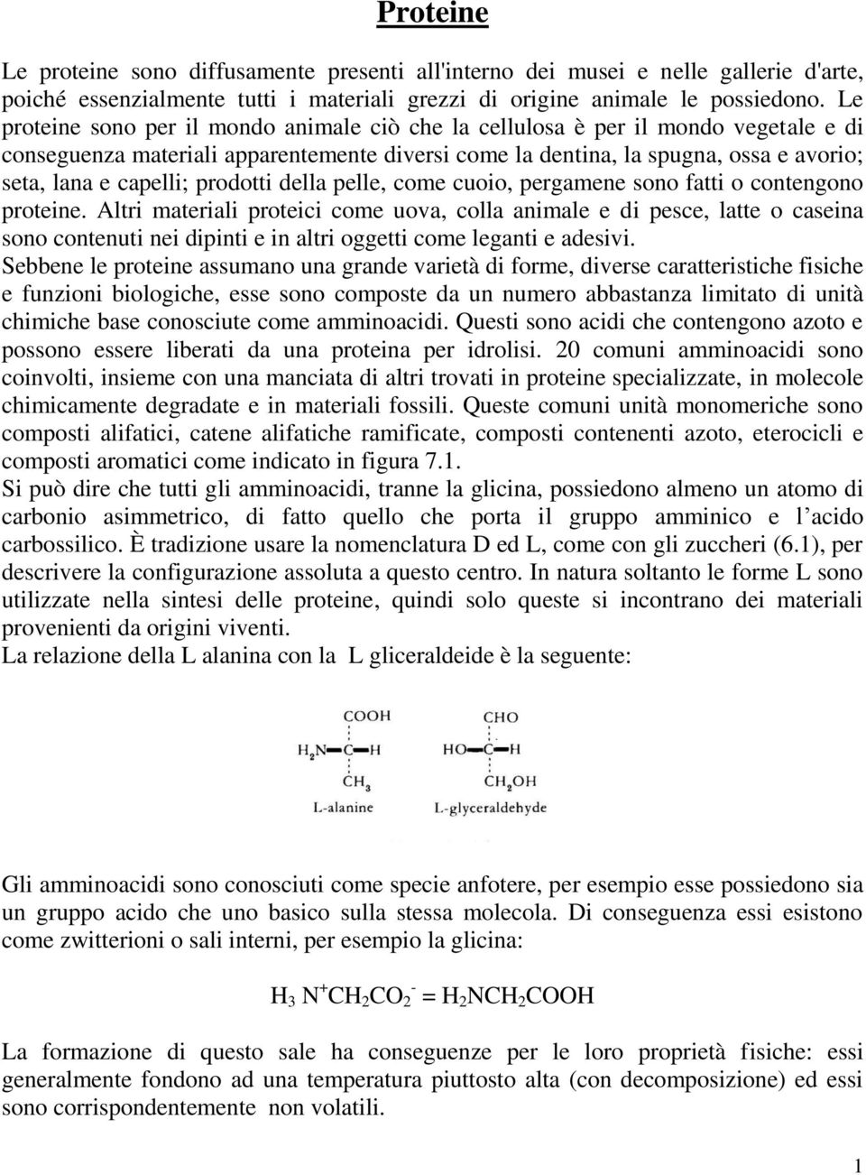 prodotti della pelle, come cuoio, pergamene sono fatti o contengono proteine.