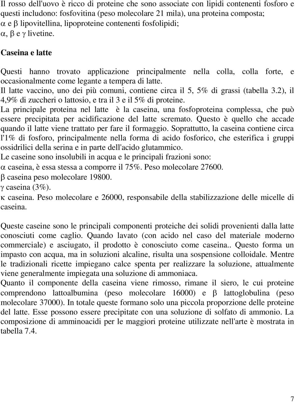 Il latte vaccino, uno dei più comuni, contiene circa il 5, 5% di grassi (tabella 3.2), il 4,9% di zuccheri o lattosio, e tra il 3 e il 5% di proteine.