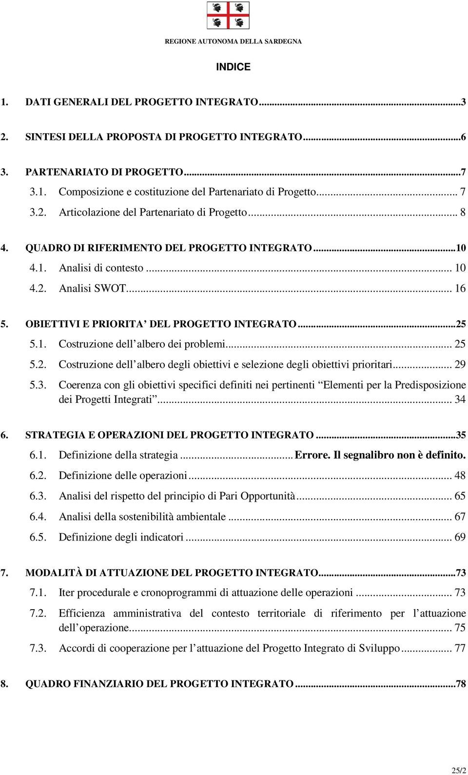 OBIETTIVI E PRIORITA DEL PROGETTO INTEGRATO...25 5.1. Costruzione dell albero dei problemi... 25 5.2. Costruzione dell albero degli obiettivi e selezione degli obiettivi prioritari... 29 5.3.