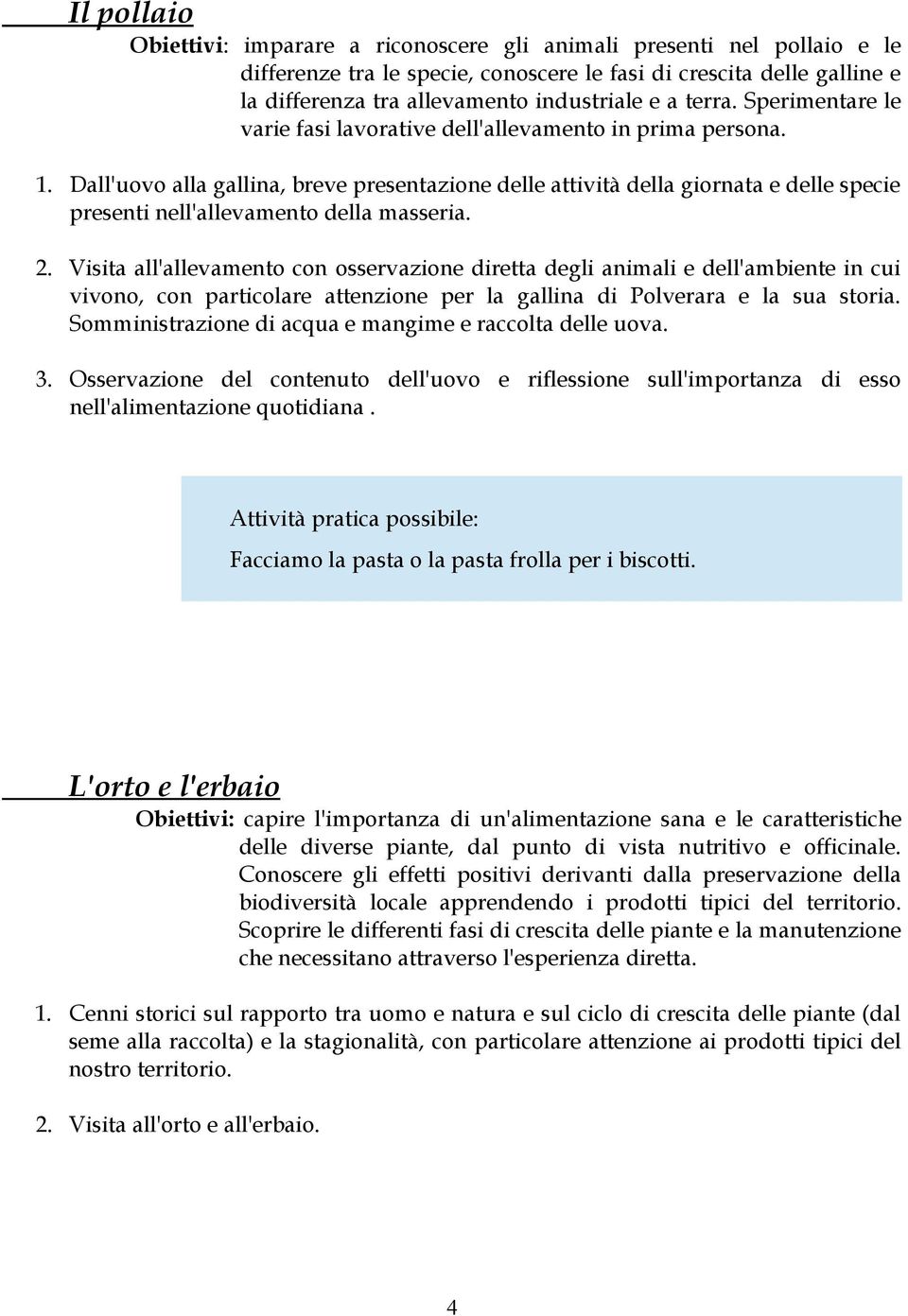 Dall'uovo alla gallina, breve presentazione delle attività della giornata e delle specie presenti nell'allevamento della masseria. 2.