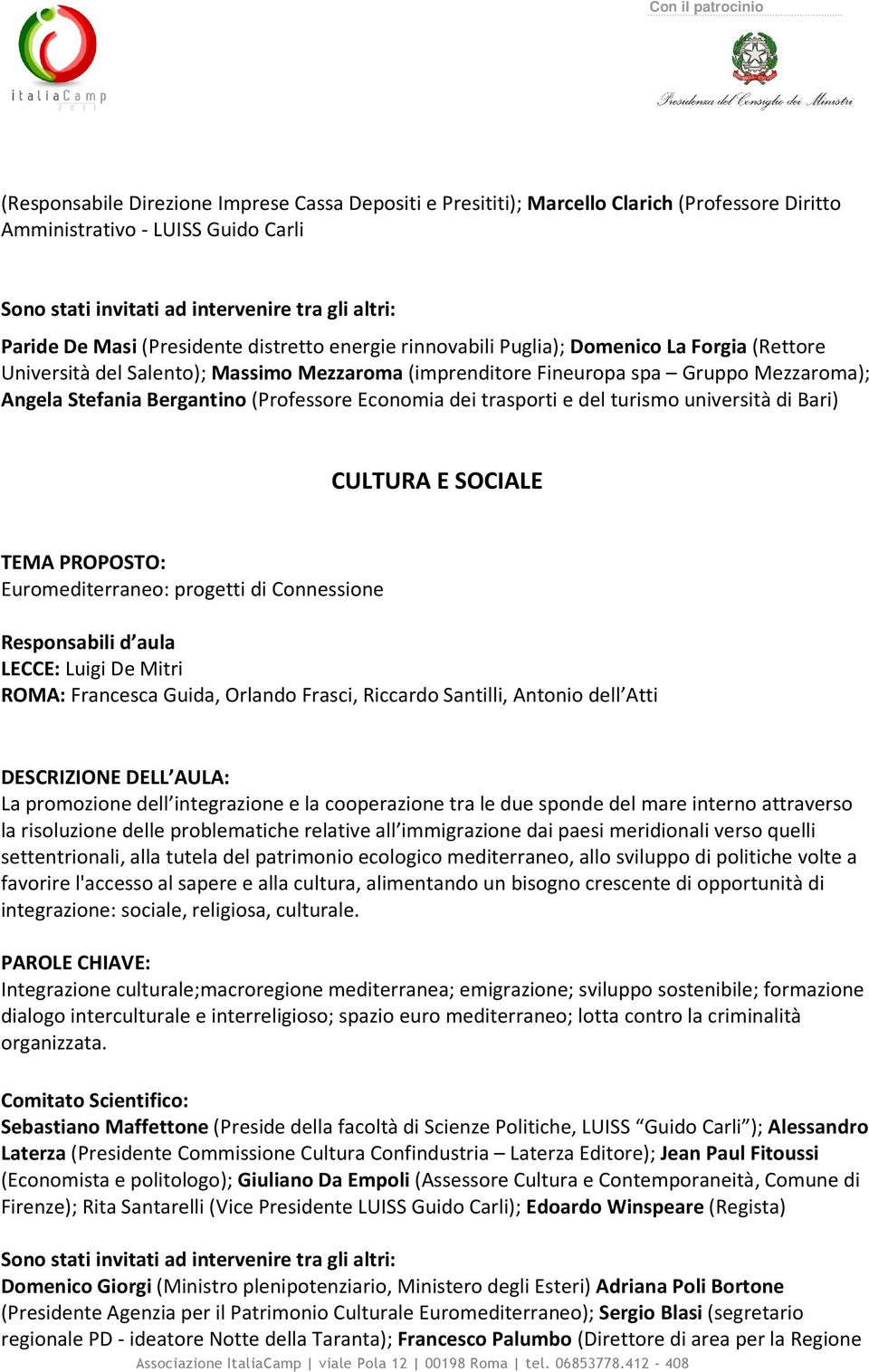 università di Bari) CULTURA E SOCIALE Euromediterraneo: progetti di Connessione Responsabili d aula LECCE: Luigi De Mitri ROMA: Francesca Guida, Orlando Frasci, Riccardo Santilli, Antonio dell Atti