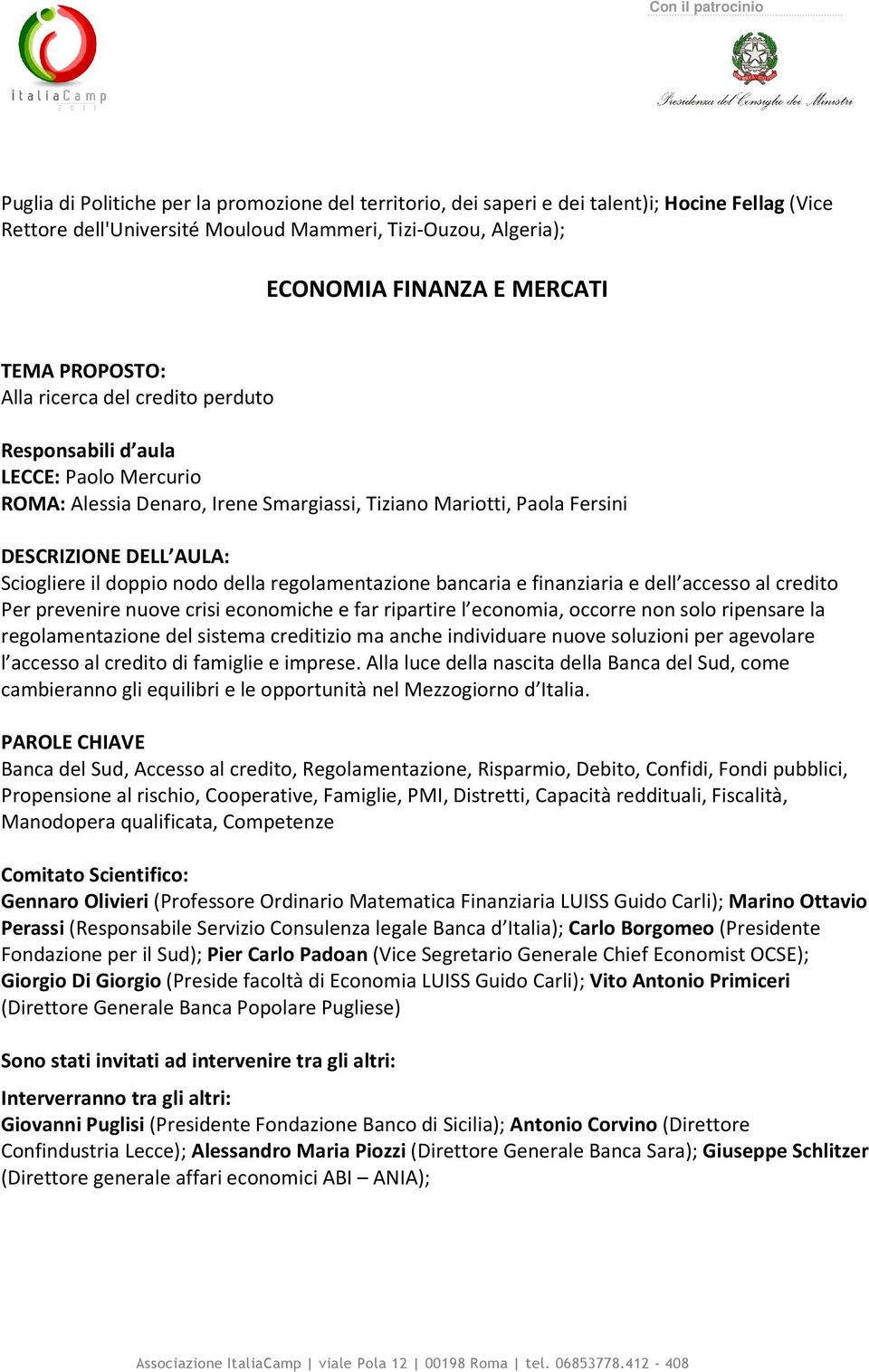 e finanziaria e dell accesso al credito Per prevenire nuove crisi economiche e far ripartire l economia, occorre non solo ripensare la regolamentazione del sistema creditizio ma anche individuare