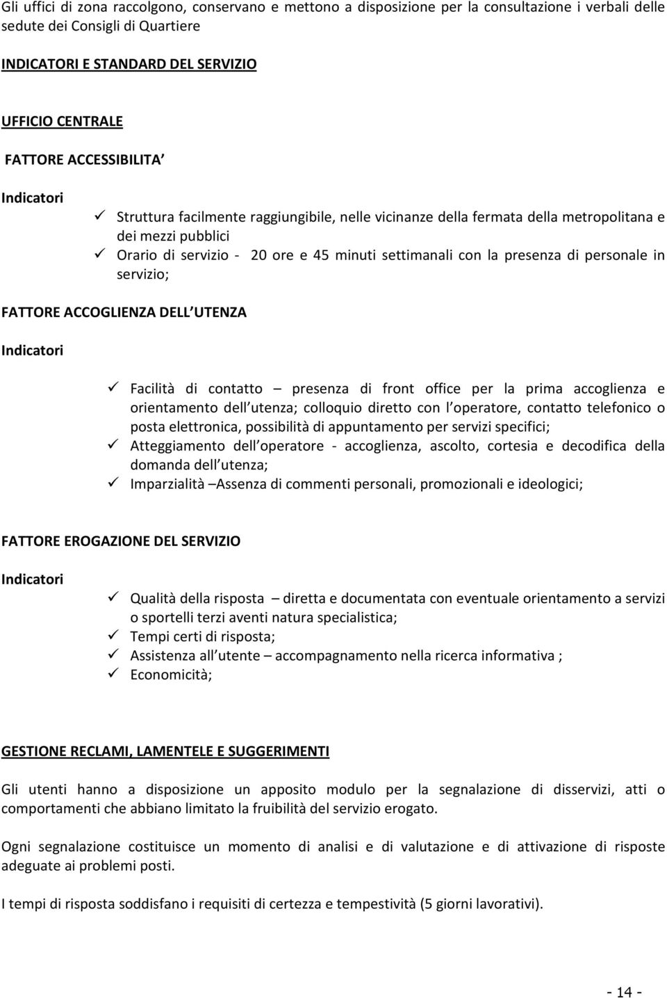 di personale in servizio; FATTORE ACCOGLIENZA DELL UTENZA Indicatori Facilità di contatto presenza di front office per la prima accoglienza e orientamento dell utenza; colloquio diretto con l