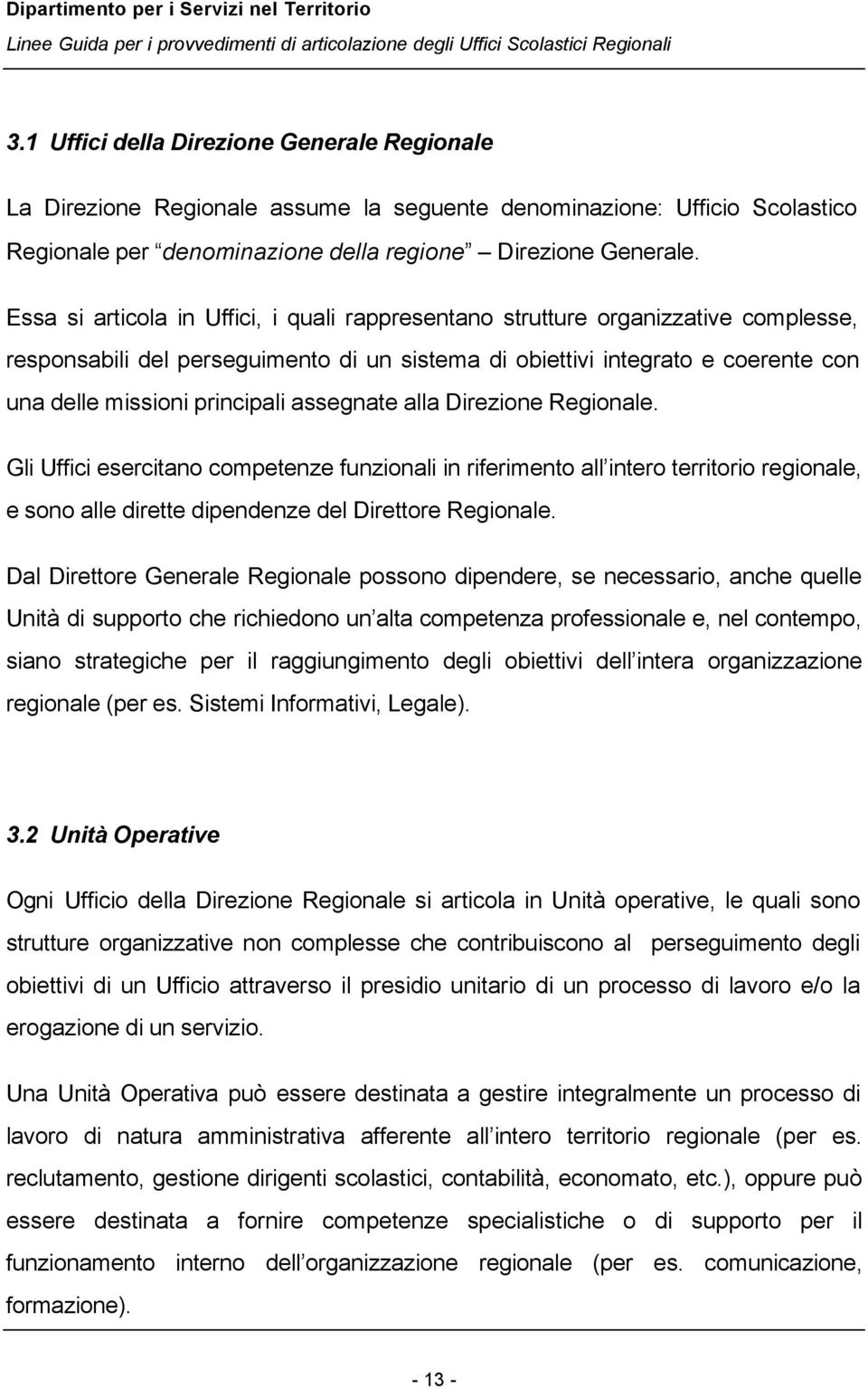 assegnate alla Direzione Regionale. Gli Uffici esercitano competenze funzionali in riferimento all intero territorio regionale, e sono alle dirette dipendenze del Direttore Regionale.