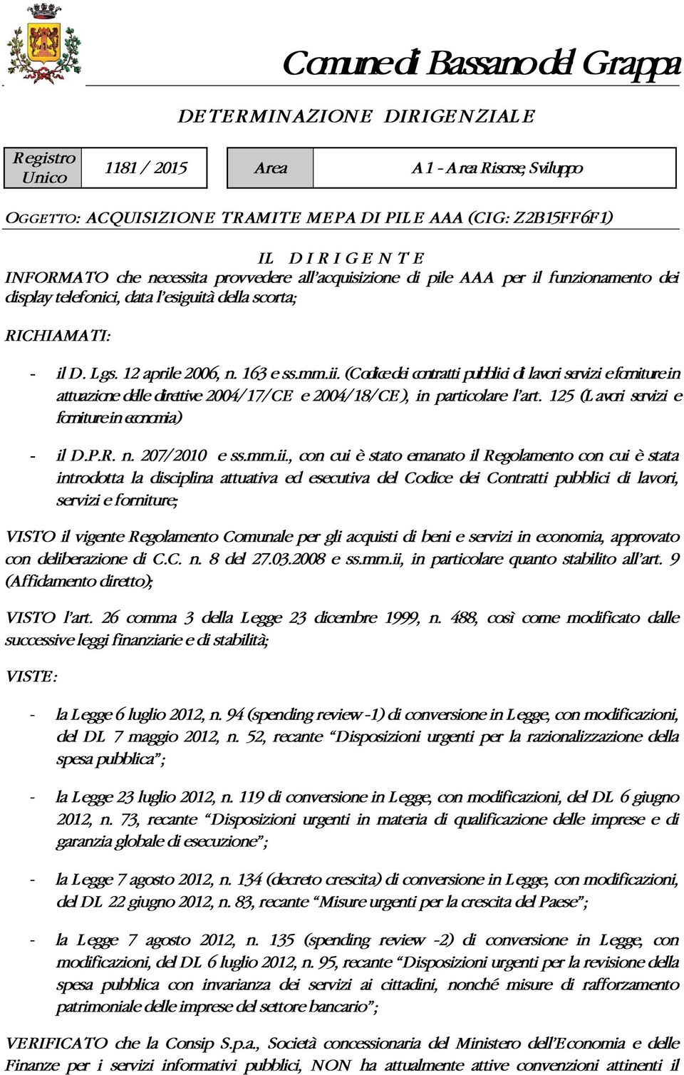 (Codicedei contratti pubblici di lavori servizi eforniture in attuazione delle direttive 2004/17/CE e 2004/18/CE), in particolare l art. 125 (L avori servizi e forniturein economia) - il D.P.R. n.