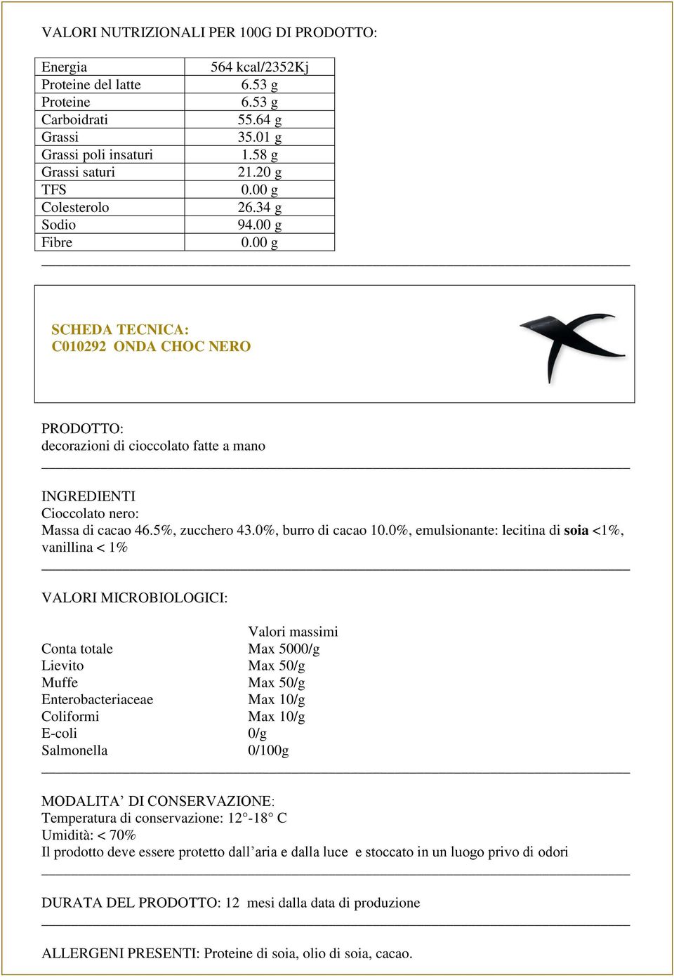 00 g Fibre SCHEDA TECNICA: C010292 ONDA CHOC NERO Cioccolato nero: Massa di cacao 46.5%, zucchero 43.0%, burro di cacao 10.