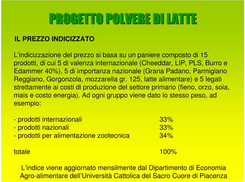 125, latte alimentare) e 5 legati strettamente ai costi di produzione del settore primario (fieno, orzo, soia, mais e costo energia).