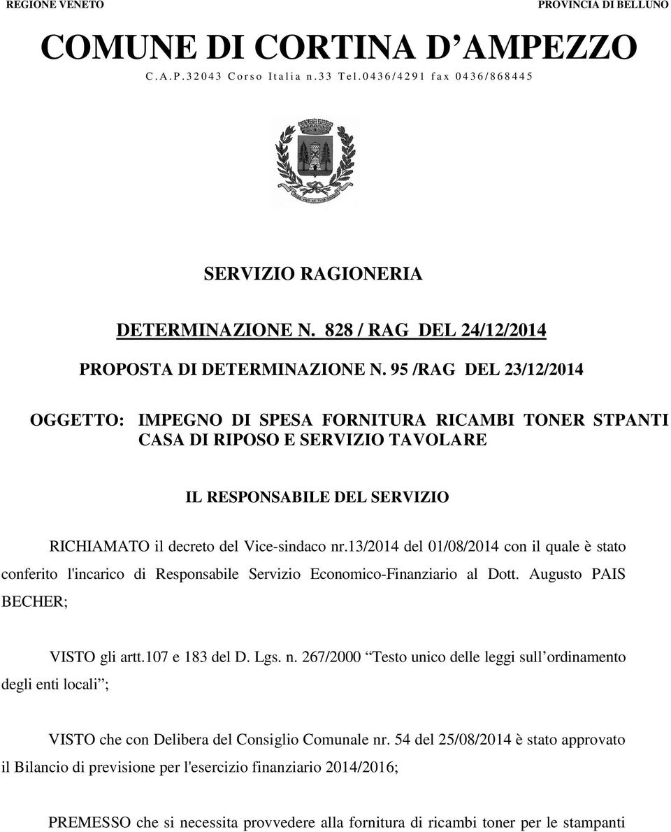 95 /RAG DEL 23/12/2014 OGGETTO: IMPEGNO DI SPESA FORNITURA RICAMBI TONER STPANTI CASA DI RIPOSO E SERVIZIO TAVOLARE. IL RESPONSABILE DEL SERVIZIO RICHIAMATO il decreto del Vice-sindaco nr.